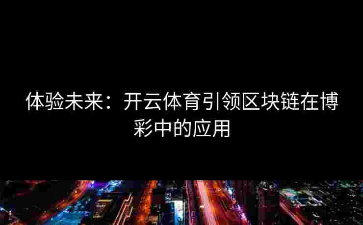 体验未来：开云体育引领区块链在博彩中的应用