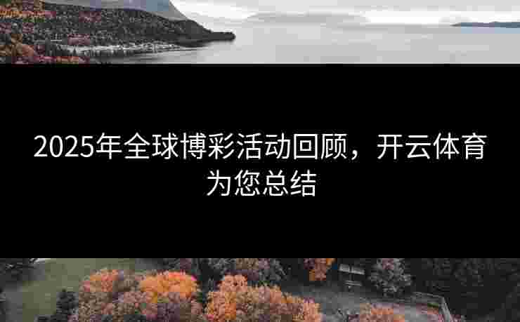 2025年全球博彩活动回顾，开云体育为您总结
