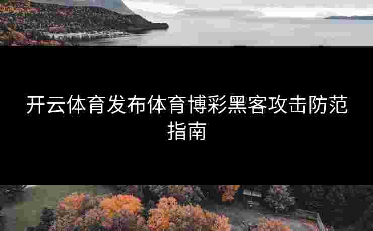 开云体育发布体育博彩黑客攻击防范指南