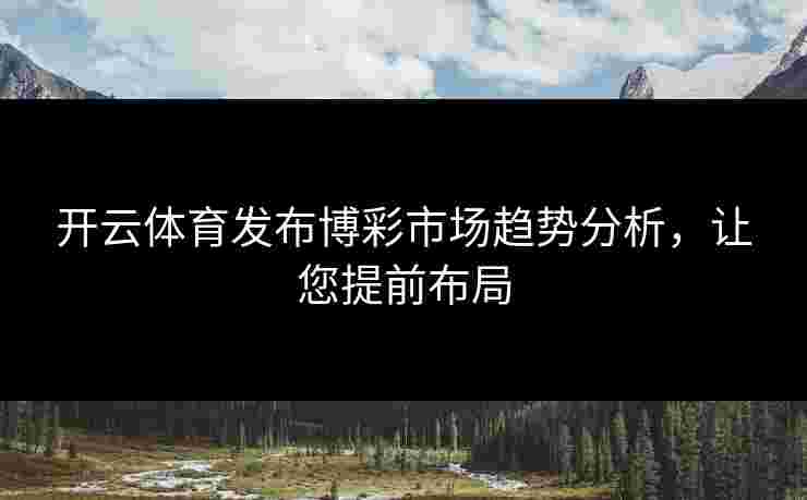 开云体育发布博彩市场趋势分析，让您提前布局